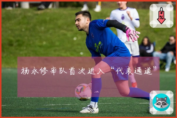 杨永修率队首次进入“代表通道”