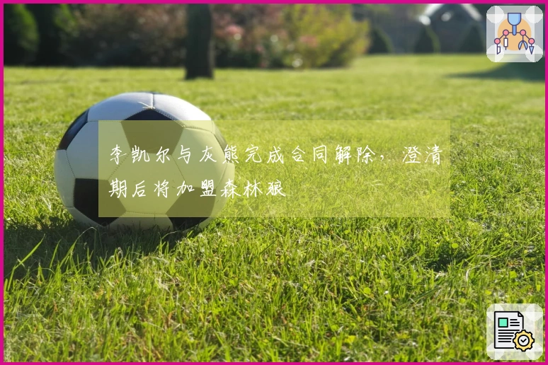 李凯尔与灰熊完成合同解除，澄清期后将加盟森林狼