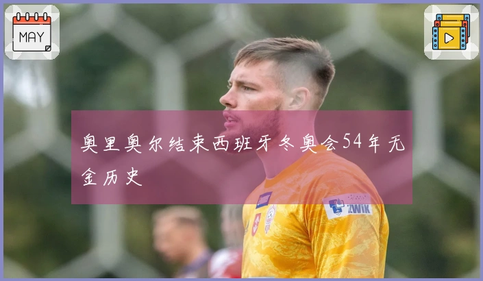 奥里奥尔结束西班牙冬奥会54年无金历史