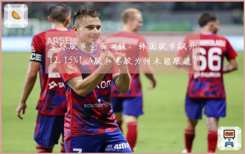 全球股市全面回暖，韩国股市飙升12.15%！A股和港股为何未能跟进？