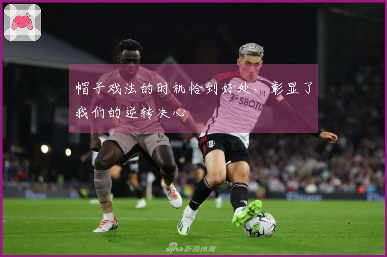 帽子戏法的时机恰到好处，彰显了我们的逆转决心